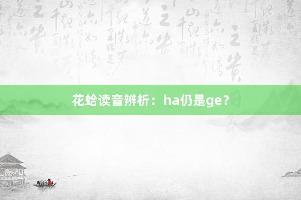 花蛤读音辨析：ha仍是ge？